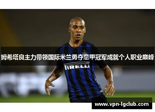 姆希塔良主力带领国际米兰勇夺意甲冠军成就个人职业巅峰