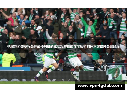 把握欧协联赛程关注最佳时机的完整观赛指南深度解析球迷不容错过关键阶段